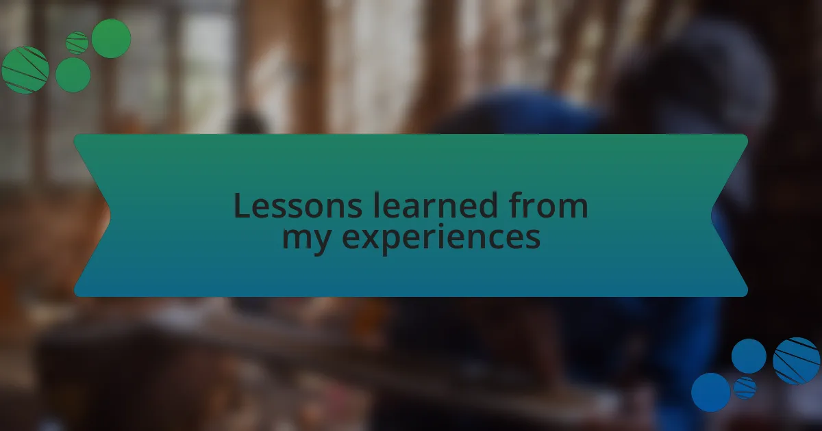 Lessons learned from my experiences