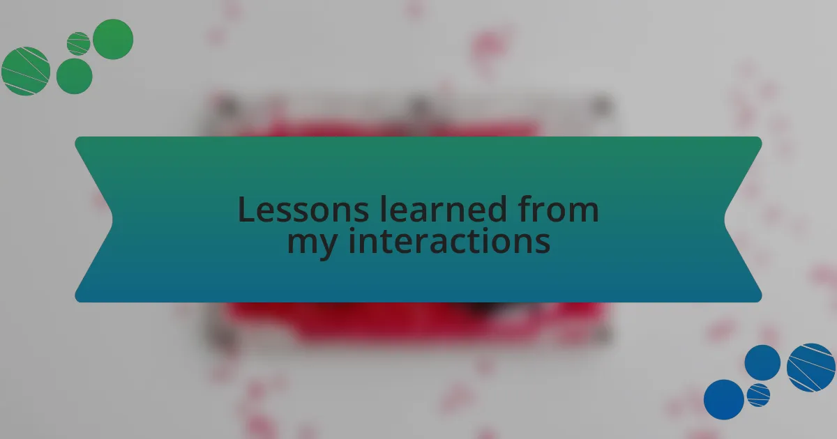 Lessons learned from my interactions