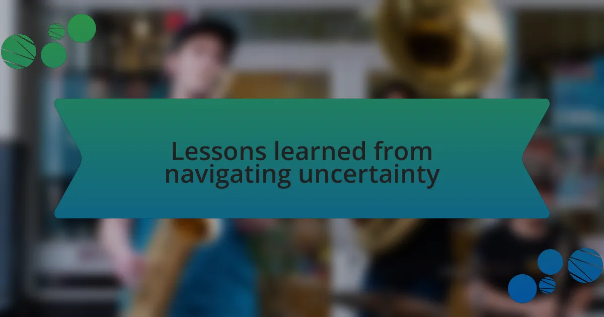 Lessons learned from navigating uncertainty