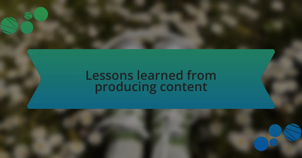 Lessons learned from producing content