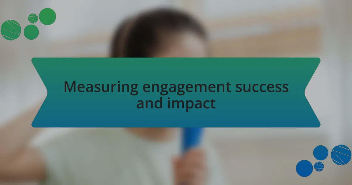 Measuring engagement success and impact