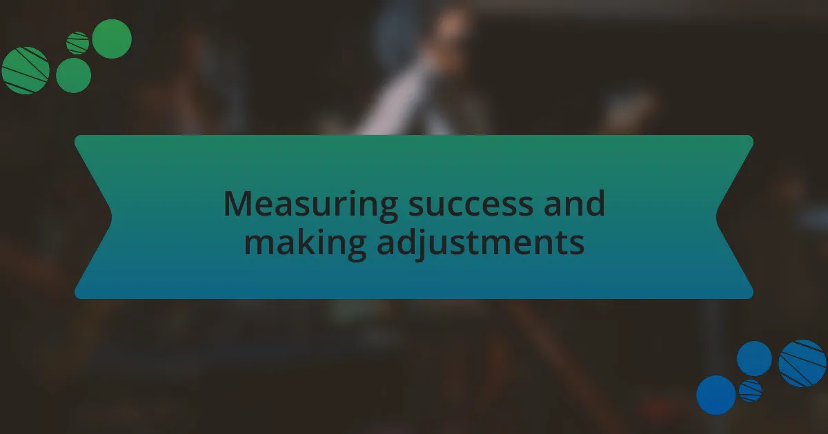 Measuring success and making adjustments