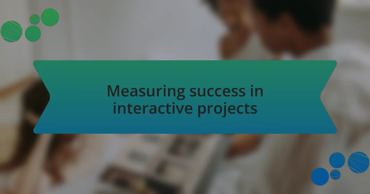 Measuring success in interactive projects