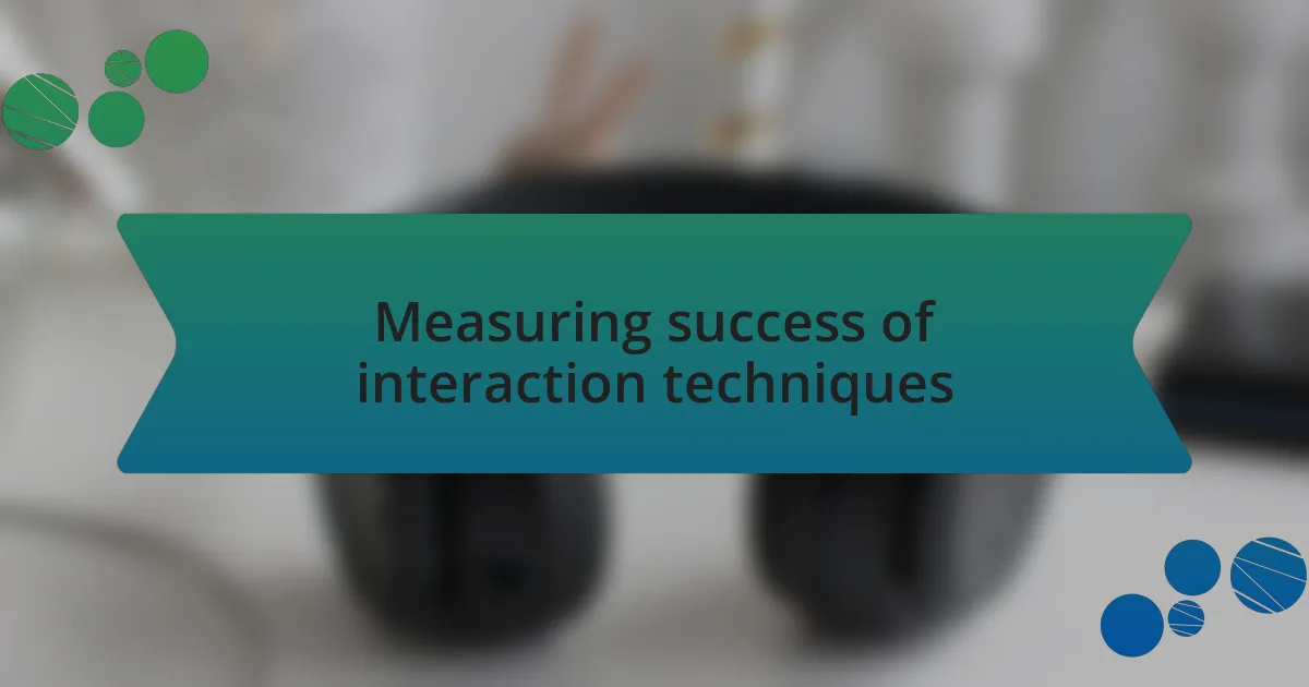 Measuring success of interaction techniques