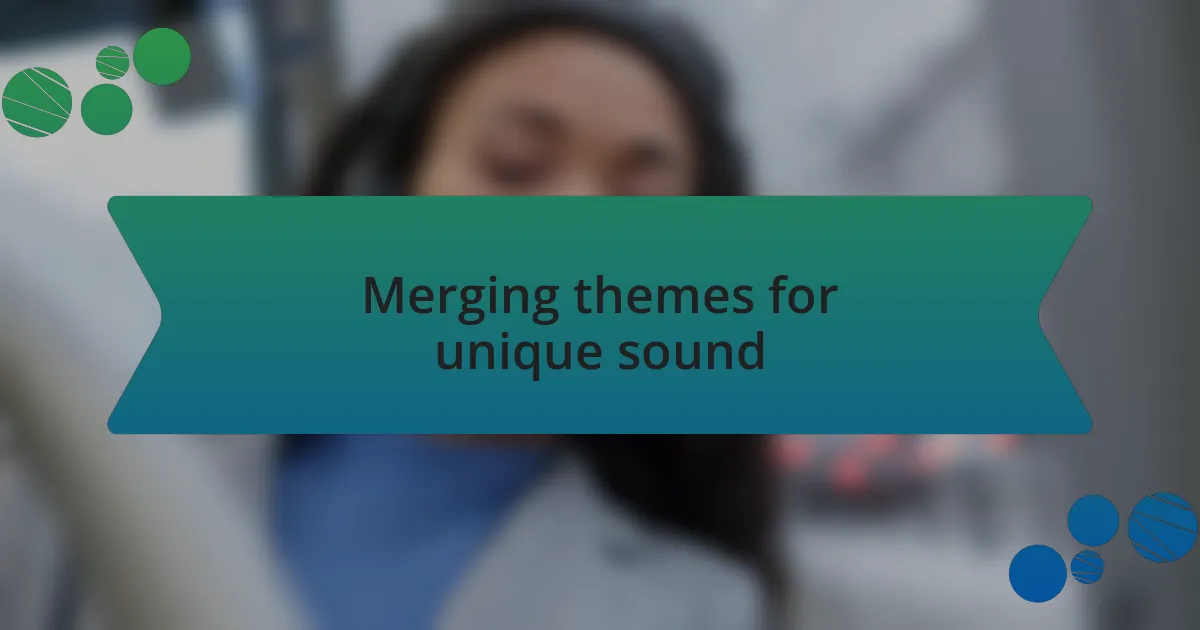 Merging themes for unique sound