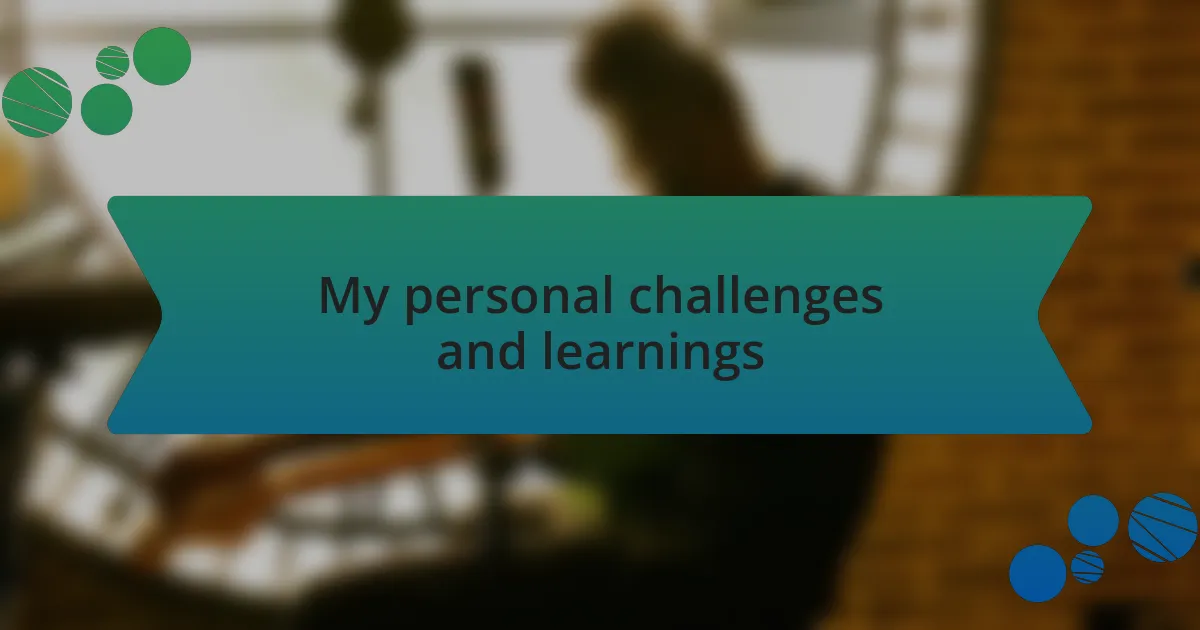 My personal challenges and learnings