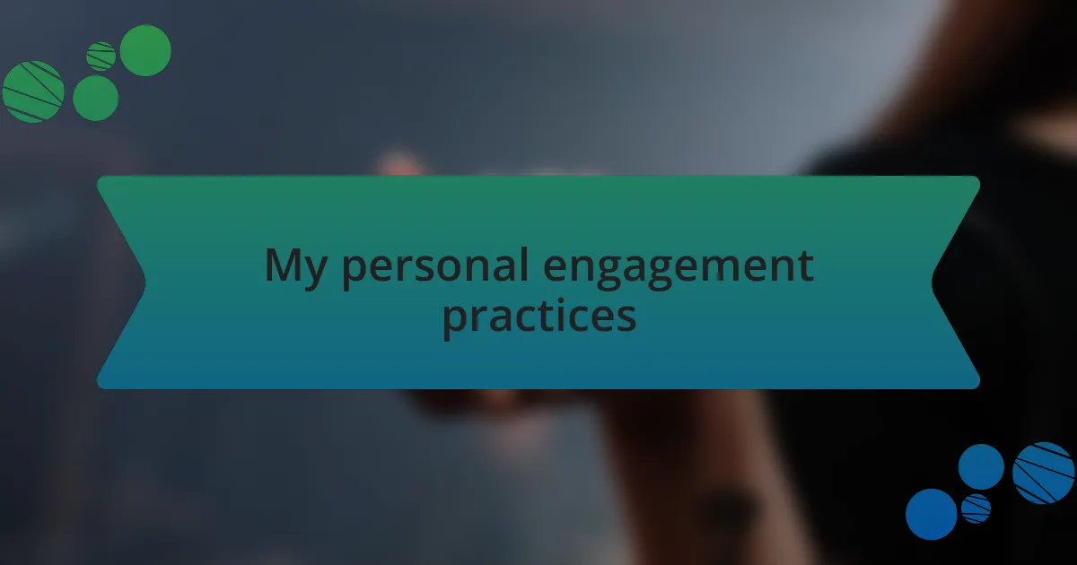 My personal engagement practices