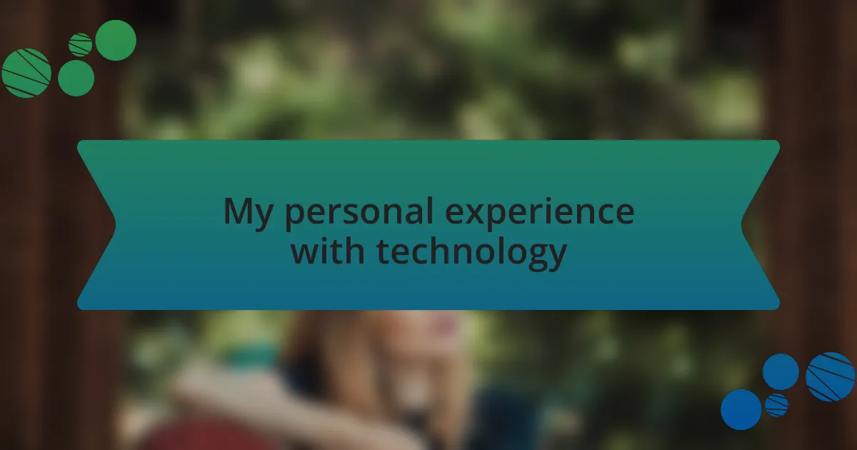 My personal experience with technology