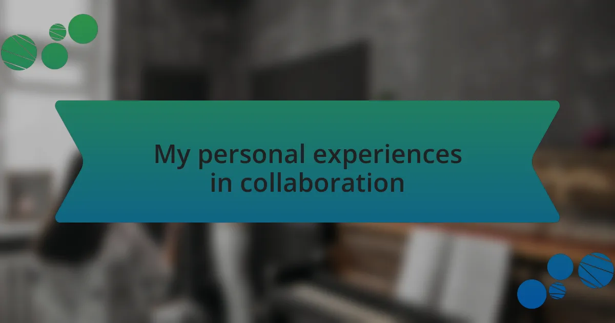 My personal experiences in collaboration