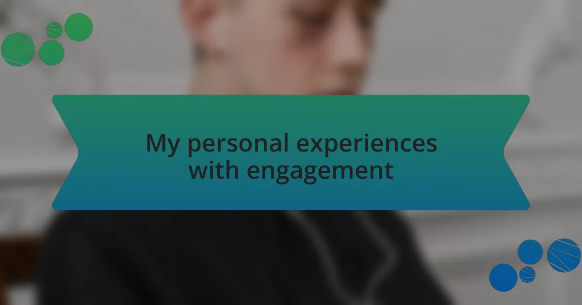 My personal experiences with engagement