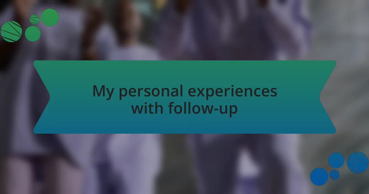 My personal experiences with follow-up