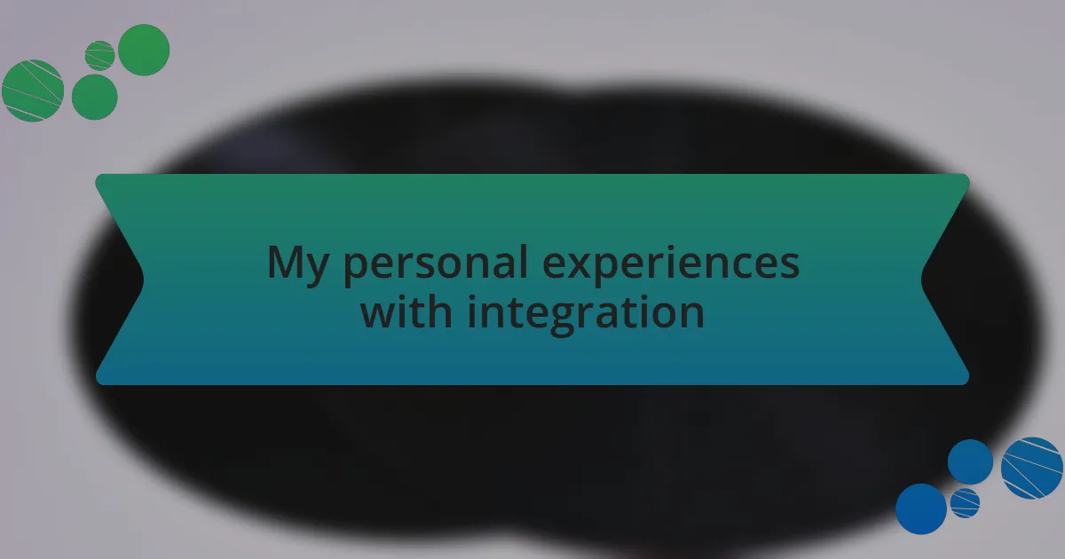 My personal experiences with integration