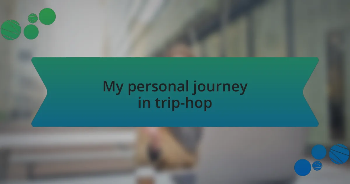 My personal journey in trip-hop