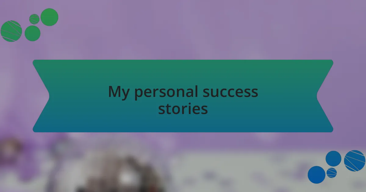 My personal success stories