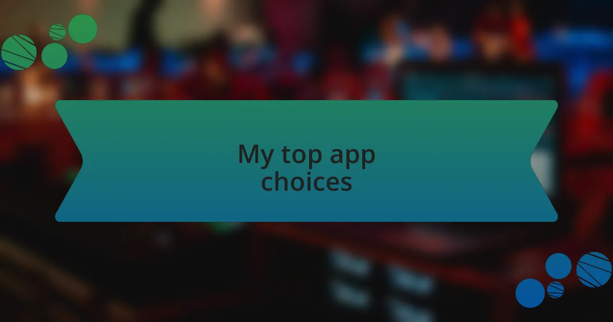 My top app choices