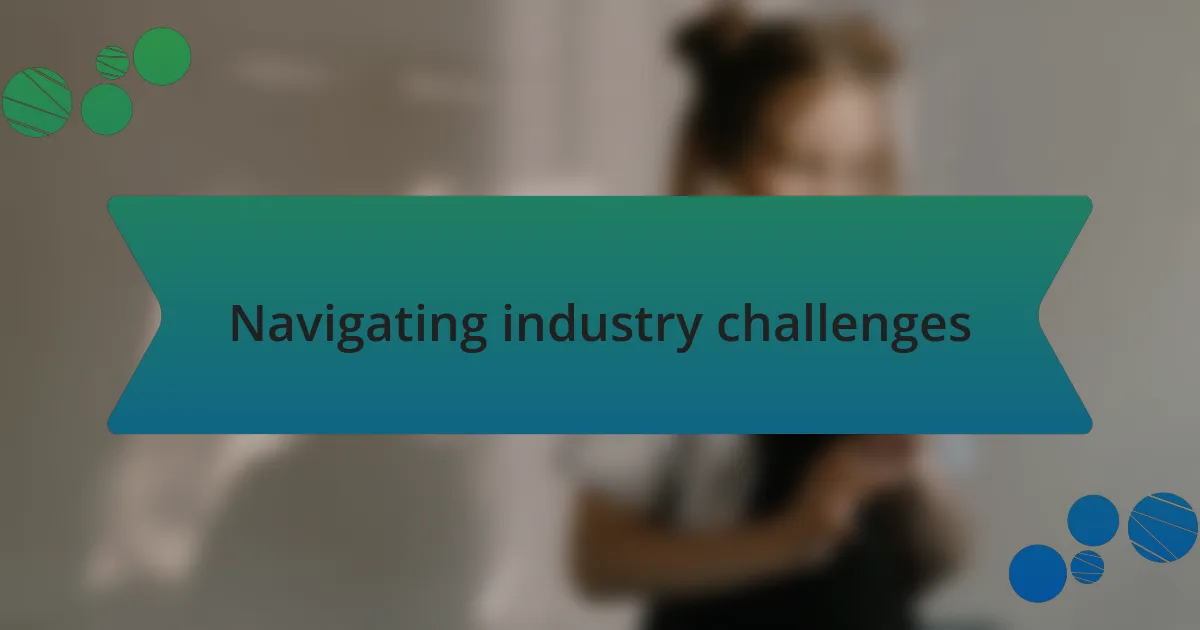 Navigating industry challenges