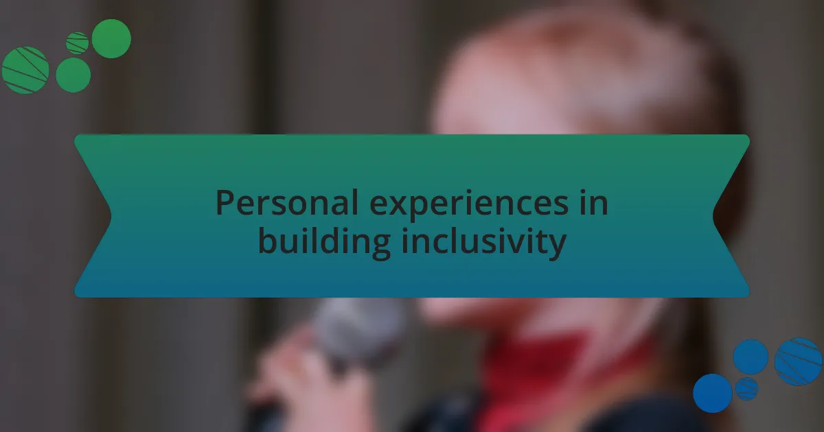 Personal experiences in building inclusivity