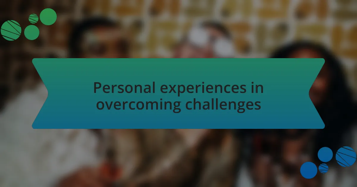 Personal experiences in overcoming challenges