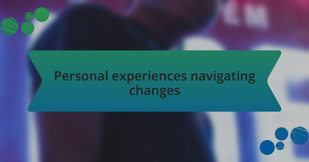 Personal experiences navigating changes