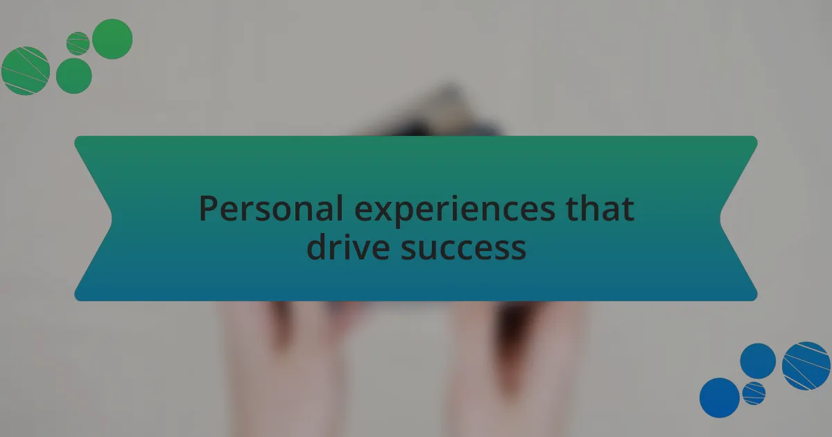Personal experiences that drive success