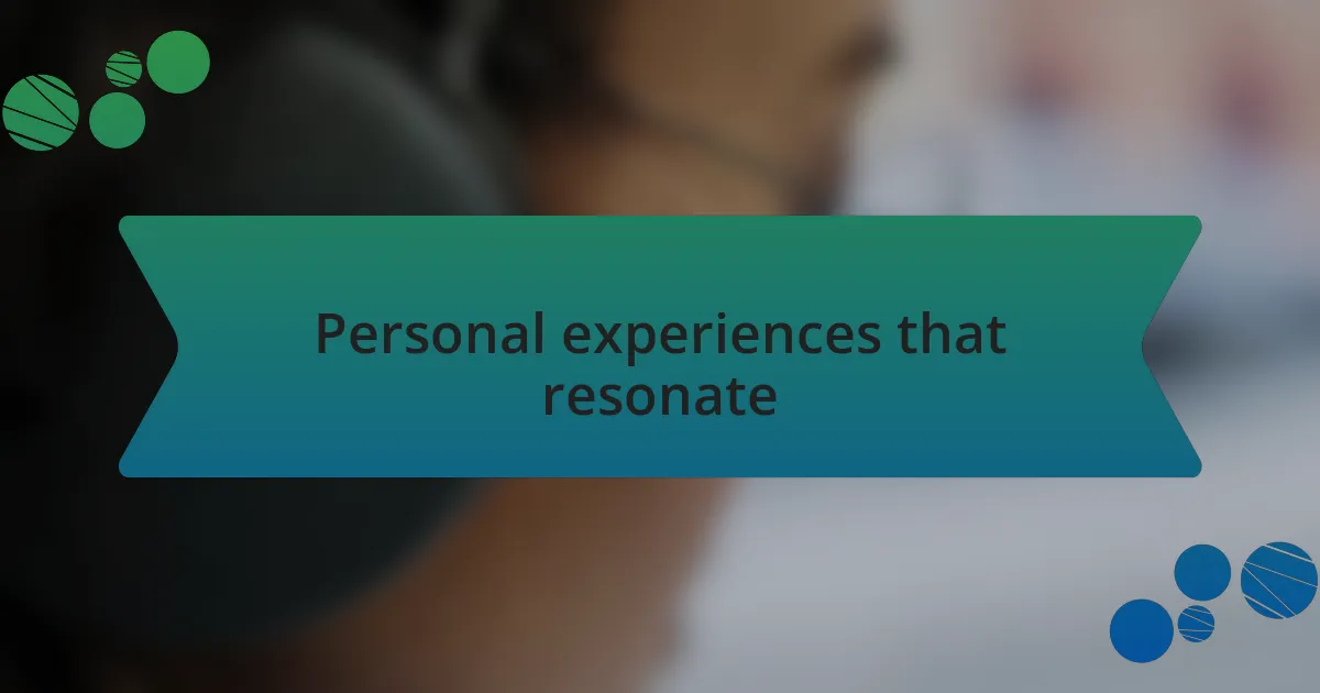 Personal experiences that resonate