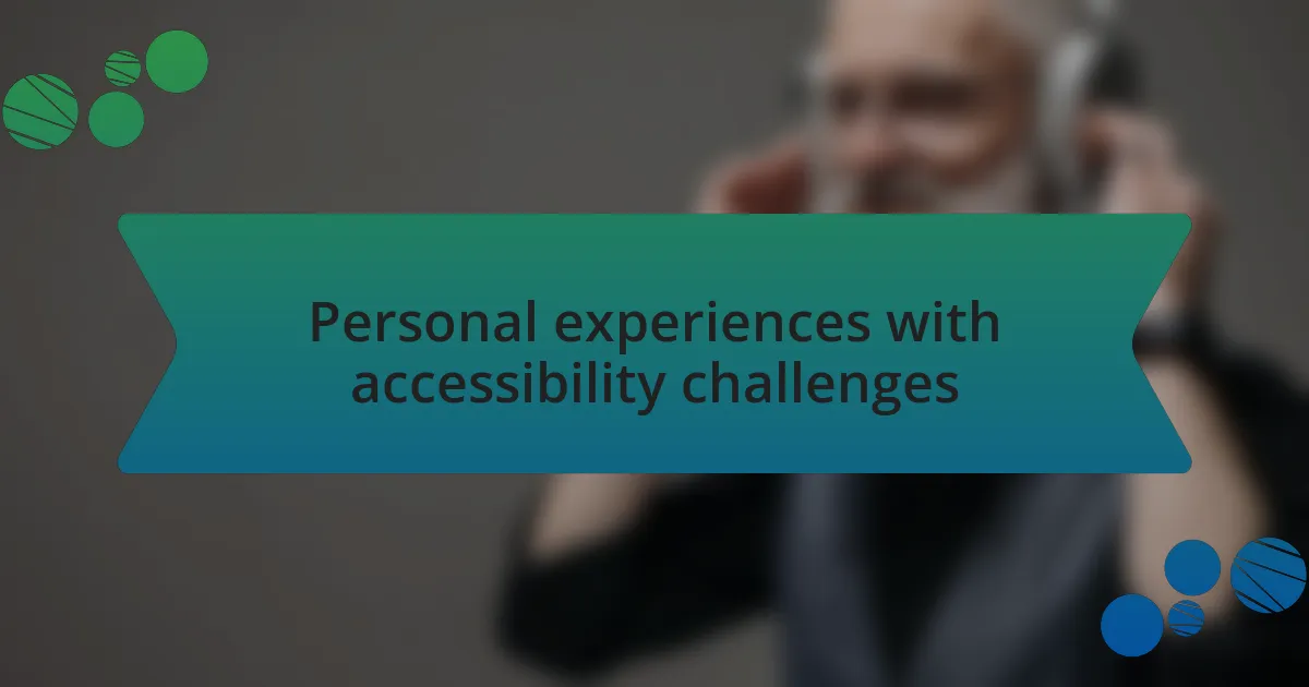 Personal experiences with accessibility challenges