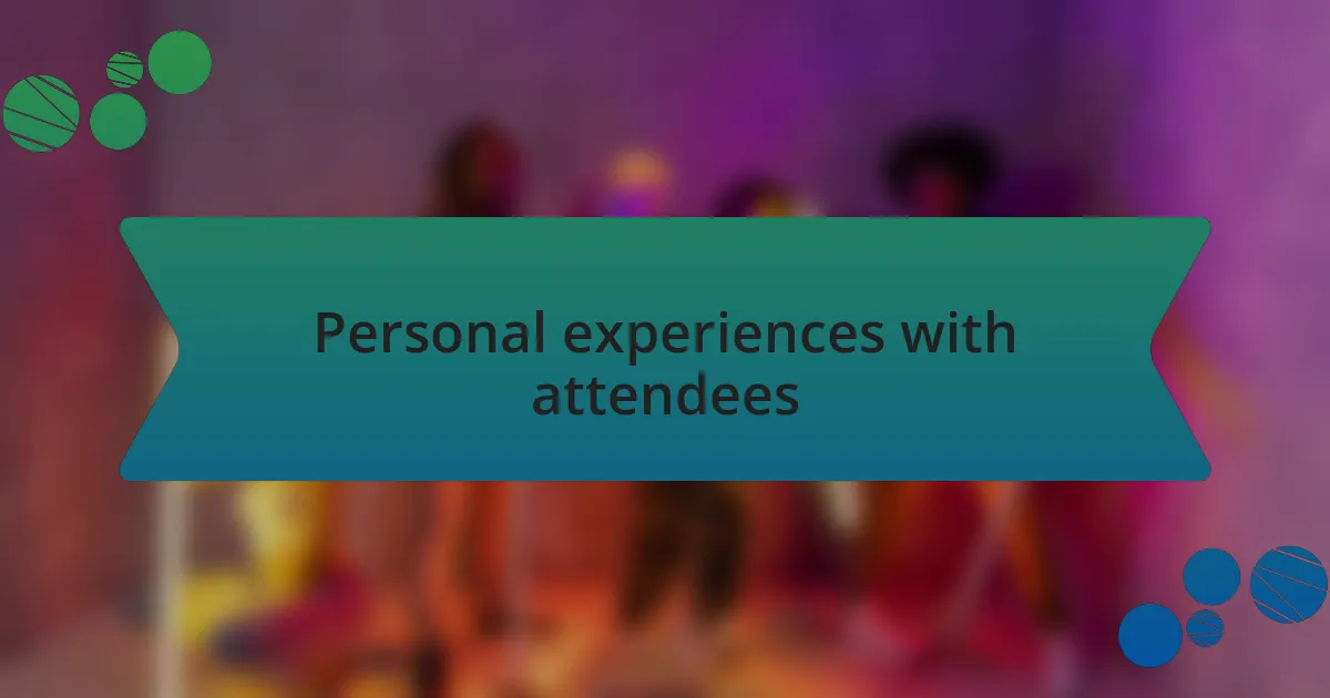 Personal experiences with attendees