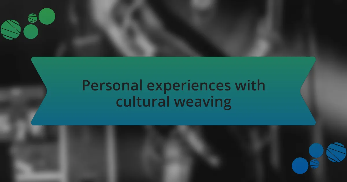 Personal experiences with cultural weaving