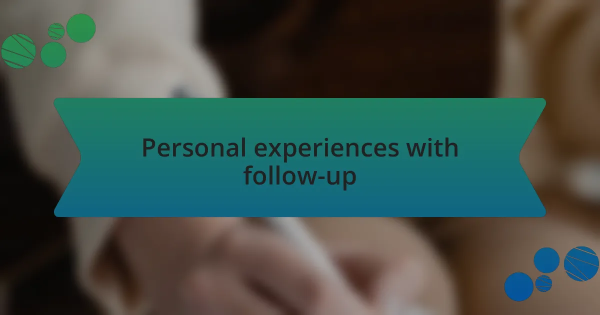 Personal experiences with follow-up