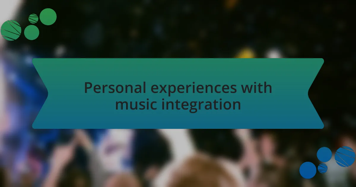 Personal experiences with music integration