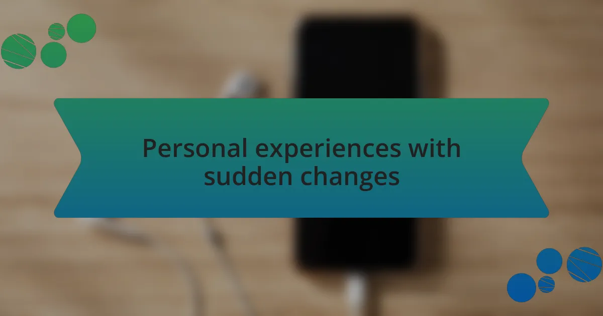 Personal experiences with sudden changes