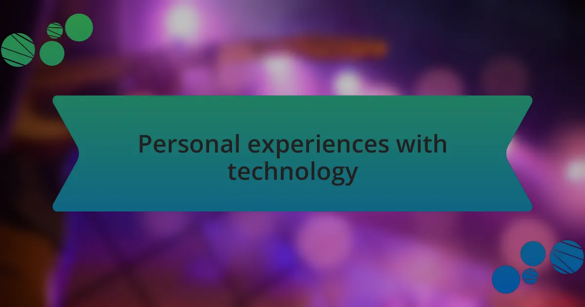 Personal experiences with technology