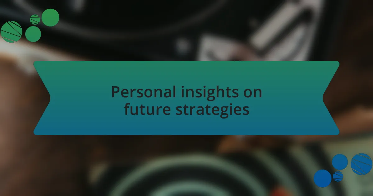 Personal insights on future strategies