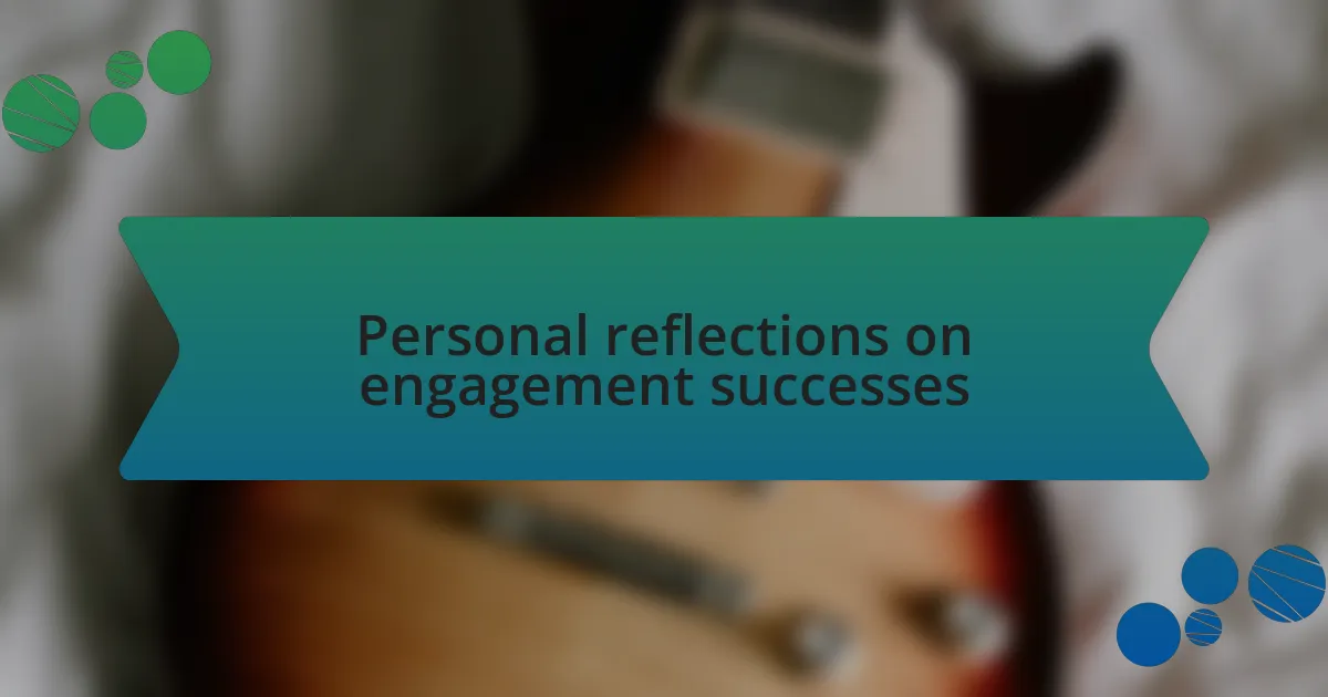 Personal reflections on engagement successes
