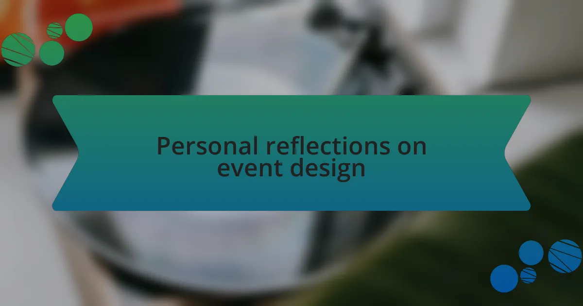 Personal reflections on event design