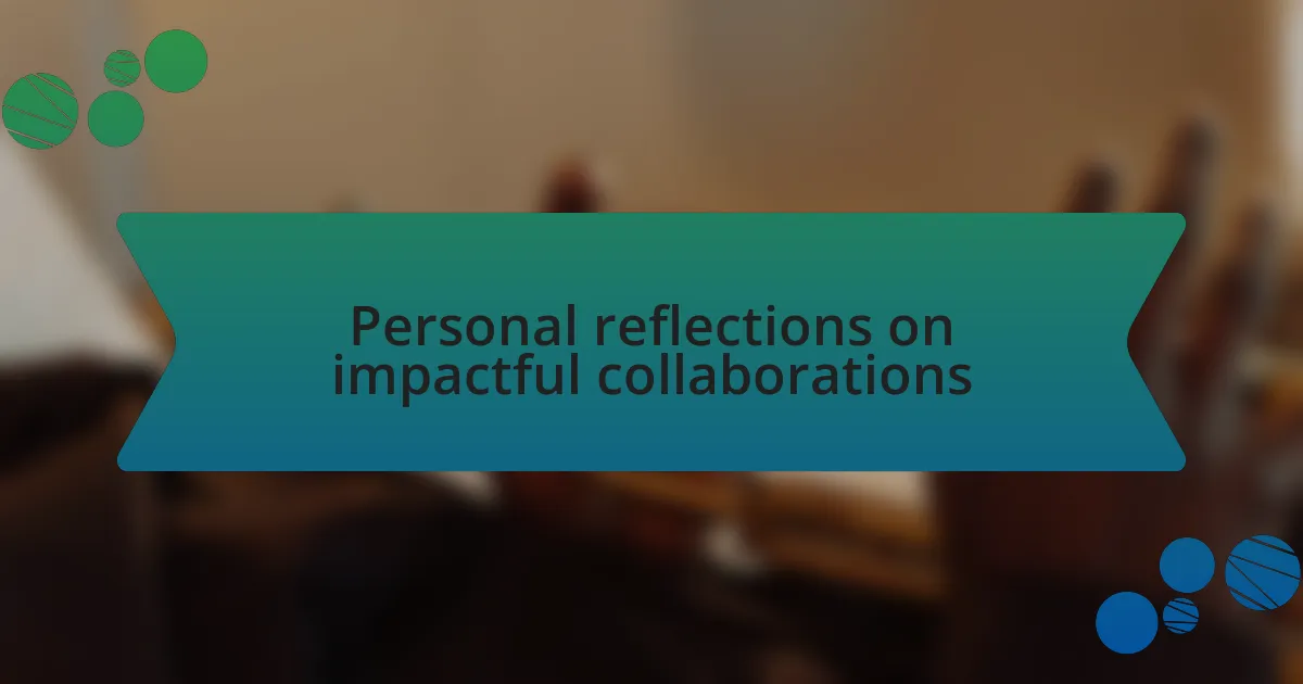 Personal reflections on impactful collaborations