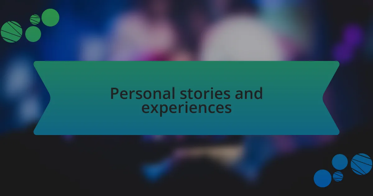 Personal stories and experiences