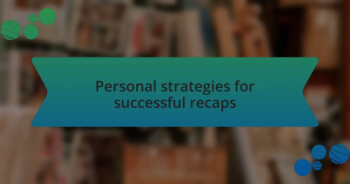 Personal strategies for successful recaps