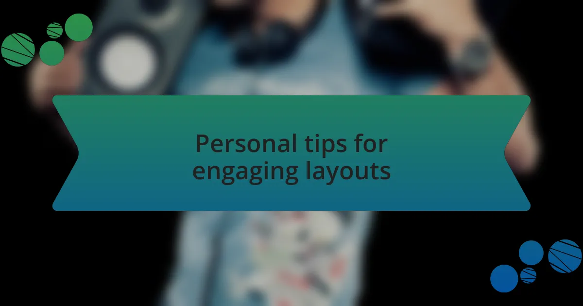 Personal tips for engaging layouts