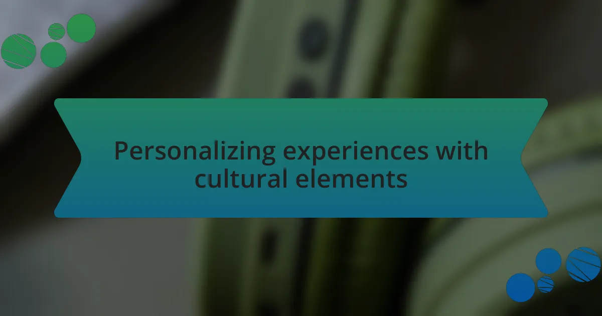 Personalizing experiences with cultural elements