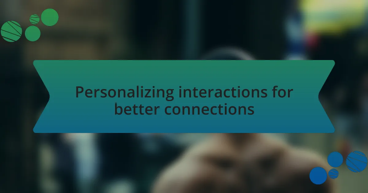 Personalizing interactions for better connections