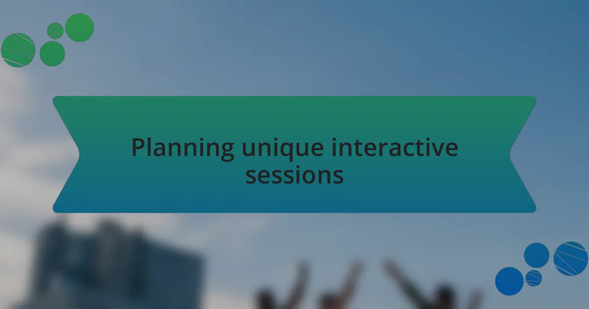 Planning unique interactive sessions