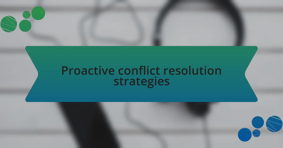 Proactive conflict resolution strategies