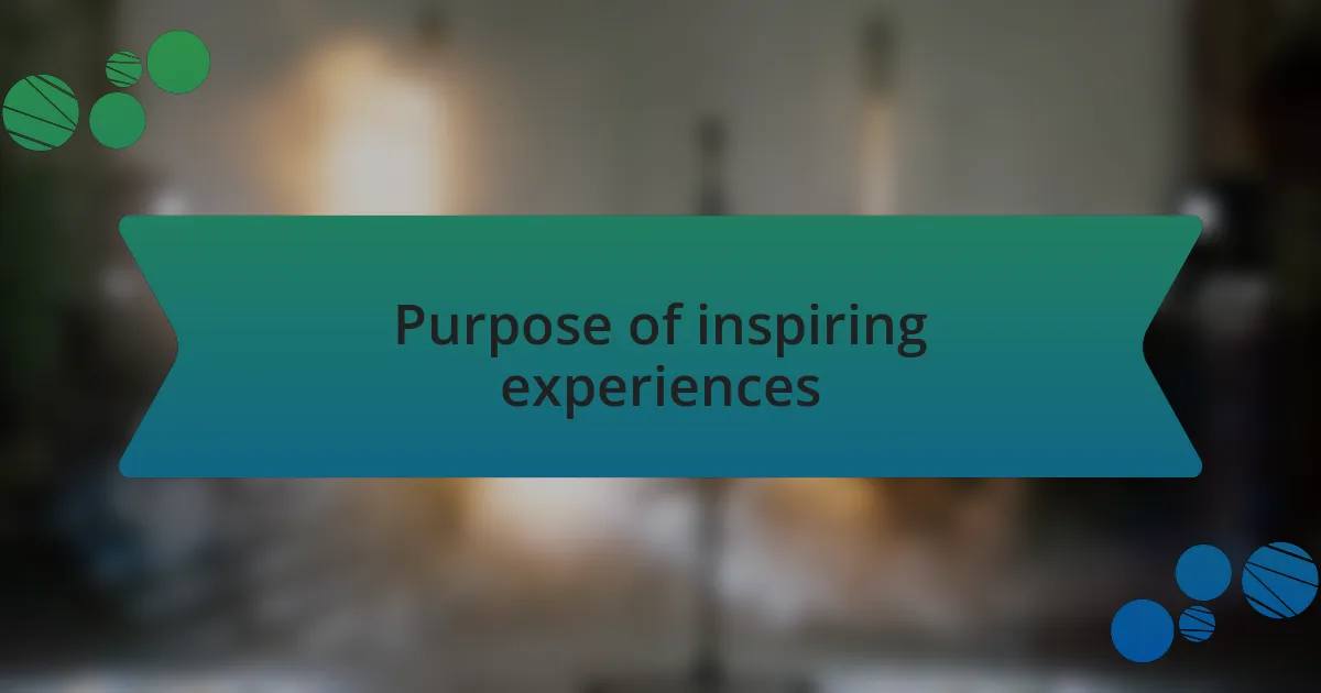 Purpose of inspiring experiences