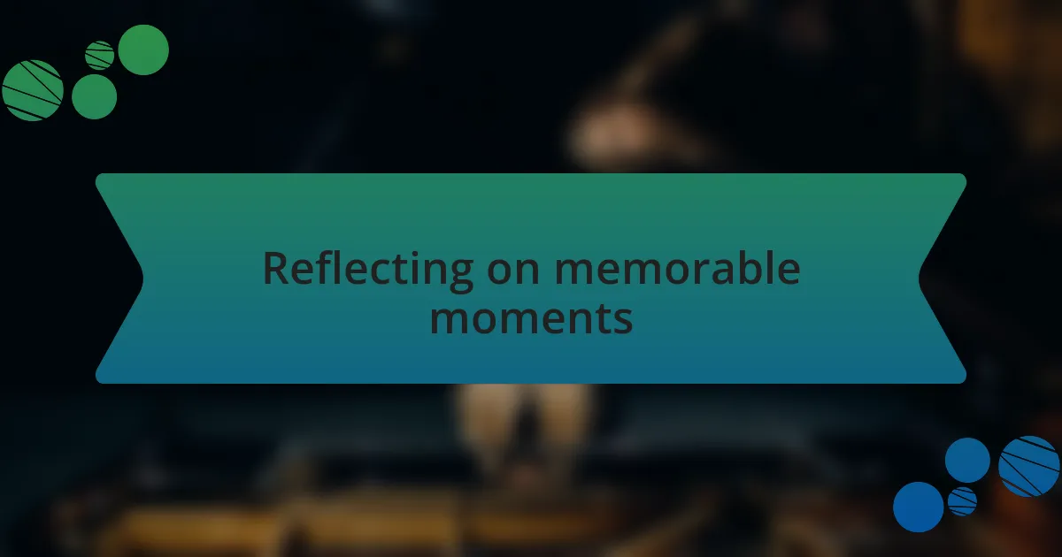 Reflecting on memorable moments