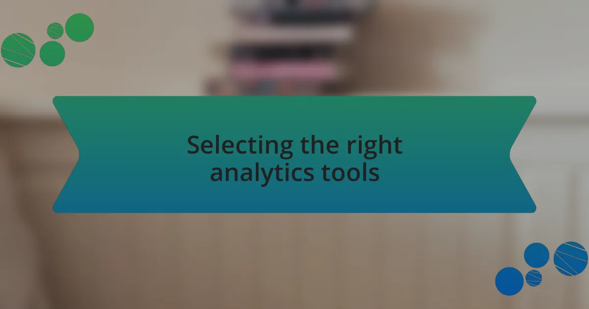 Selecting the right analytics tools