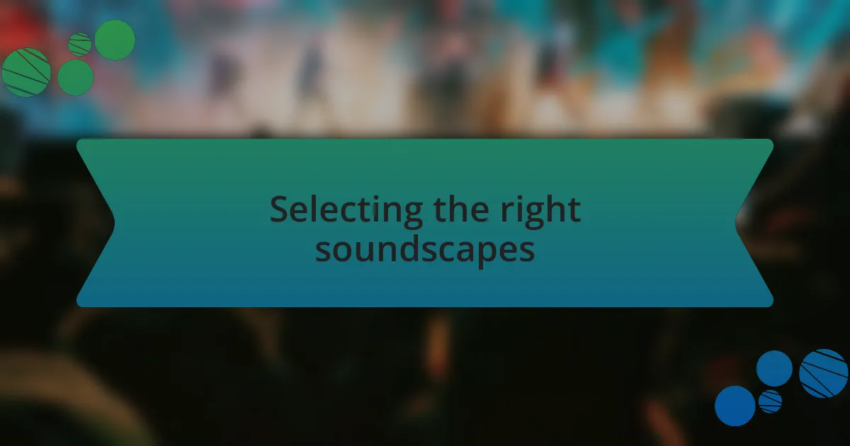 Selecting the right soundscapes