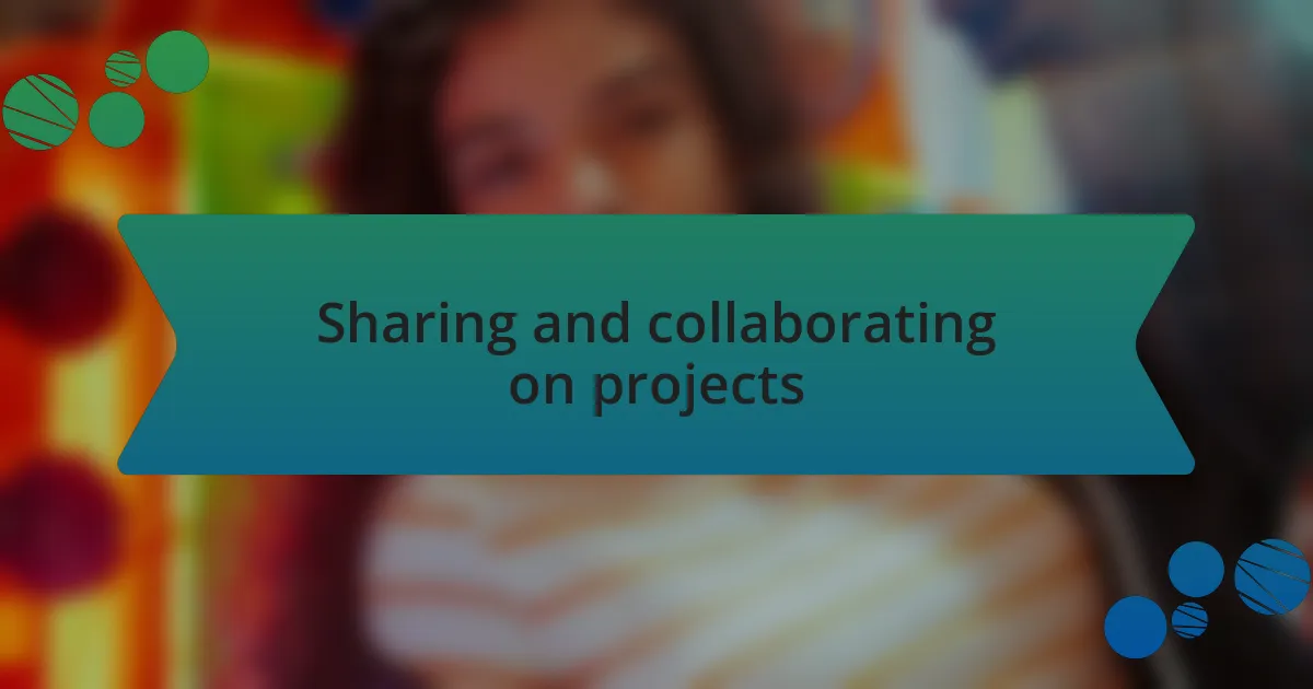 Sharing and collaborating on projects