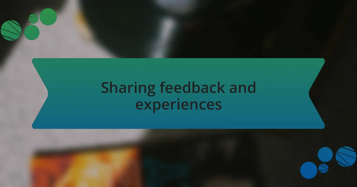 Sharing feedback and experiences