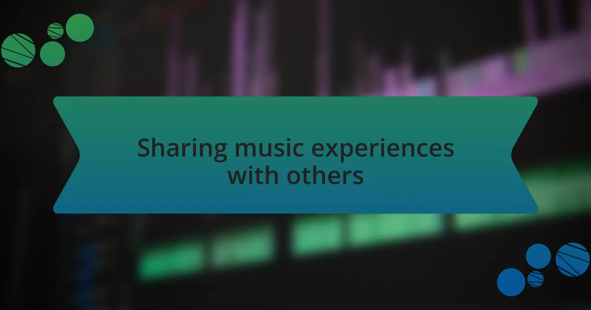 Sharing music experiences with others